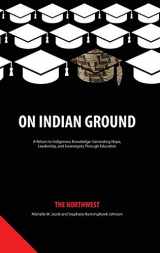 9781641139014-1641139013-On Indian Ground: The Northwest (On Indian Ground: A Return to Indigenous Knowledge-Generating Hope, Leadership and Sovereignty through Education)