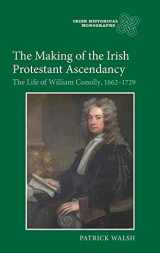 9781843835844-1843835843-The Making of the Irish Protestant Ascendancy: The Life of William Conolly, 1662-1729 (Irish Historical Monographs, 7)