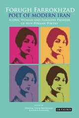 9781848851559-1848851553-Forugh Farrokhzad, Poet of Modern Iran: Iconic Woman and Feminine Pioneer of New Persian Poetry (International Library of Iranian Studies)