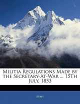 9781145086159-1145086152-Militia Regulations Made by the Secretary-At-War ... 15th July, 1853