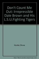 9780929387031-0929387031-Don't Count Me Out: The Irrepressible Dale Brown and His Lsu Fighting Tigers