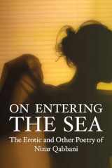9781566561938-1566561930-On Entering the Sea: The Erotic and Other Poetry of Nizar Qabbani (Poetry Series)