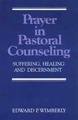 9780664251284-0664251285-Prayer in Pastoral Counseling: Suffering, Healing, and Discernment