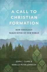 9781540960689-1540960684-A Call to Christian Formation: How Theology Makes Sense of Our World