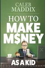 9781724291578-1724291572-How to Make Money as a Kid