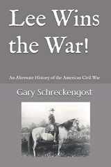 9781543153927-1543153925-Lee Wins the War!: An Alternate History of the American Civil War
