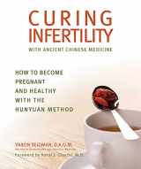 9781620875858-1620875853-Curing Infertility with Ancient Chinese Medicine: How to Become Pregnant and Healthy with the Hunyuan Method