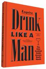 9781452132709-1452132704-Drink Like a Man: The Only Cocktail Guide Anyone Really Needs
