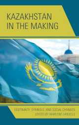 9781498525473-1498525474-Kazakhstan in the Making: Legitimacy, Symbols, and Social Changes (Contemporary Central Asia: Societies, Politics, and Cultures)
