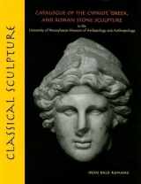 9781931707848-1931707847-Classical Sculpture: Catalogue of the Cypriot, Greek, and Roman Stone Sculpture in the University of Pennsylvania Museum of Archaeology and Anthropology (University Museum Monograph, 125)