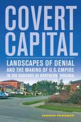 9780520274655-0520274652-Covert Capital: Landscapes of Denial and the Making of U.S. Empire in the Suburbs of Northern Virginia (Volume 37)