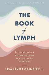 9781529354430-1529354439-The Book of Lymph: Self-care Lymphatic Massage to Enhance Immunity, Health and Beauty