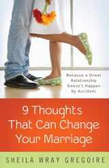 9781601427083-1601427085-Nine Thoughts That Can Change Your Marriage: Because a Great Relationship Doesn't Happen by Accident