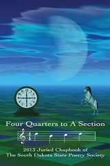 9780991279401-0991279409-Four Quarters to a Section: An anthology of South Dakota poets selected in the South Dakota State Poetry Society 2013 manuscript competition.
