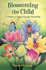9780996656139-0996656138-Blossoming the Child: A Guide to Child-Friendly Parenting