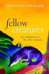 9780198854876-0198854870-Fellow Creatures: Our Obligations to the Other Animals (Uehiro Series in Practical Ethics)