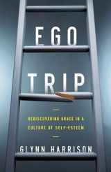 9780310516545-0310516544-Ego Trip: Rediscovering Grace in a Culture of Self-Esteem