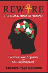 9781548836535-1548836532-Rewire The Black Mind To Prosper: Common Sense Approach to Self-Empowerment