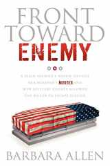 9781600378294-1600378293-Front Toward Enemy: A Slain Soldier's Widow Details Her Husband's Murder and How Military Courts Allowed the Killer to Escape Justice