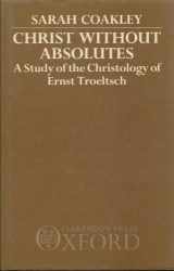 9780198266709-0198266707-Christ without Absolutes: A Study of the Christology of Ernst Troeltsch