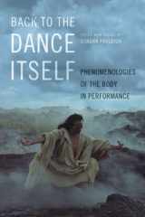 9780252083730-0252083733-Back to the Dance Itself: Phenomenologies of the Body in Performance