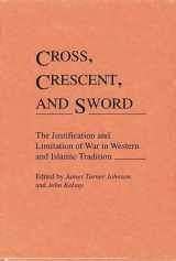 9780313273483-0313273480-Cross, Crescent, and Sword: The Justification and Limitation of War in Western and Islamic Tradition (Contributions to the Study of Religion)