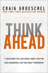 9780310366560-0310366569-Think Ahead: 7 Decisions You Can Make Today for the God-Honoring Life You Want Tomorrow