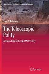 9783319345086-3319345087-The Teleoscopic Polity: Andean Patriarchy and Materiality (Contributions To Global Historical Archaeology, 38)
