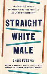 9780664266615-0664266614-Straight White Male: A Faith-Based Guide to Deconstructing Your Privilege and Living with Integrity