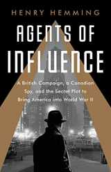 9781541742130-1541742133-Agents of Influence: A British Campaign, a Canadian Spy, and the Secret Plot to Bring America into World War II