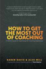9781734239171-1734239174-How to Get the Most Out of Coaching: A Client’s Guide for Optimizing the Coaching Experience
