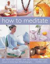 9781844767502-1844767507-How to Meditate: Gain focus and serenity with easy-to-follow techniques shown in more than 350 photographs
