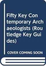 9780415776998-0415776996-Fifty Key Contemporary Archaeologists (Routledge Key Guides)