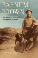 9780520252646-0520252640-Barnum Brown: The Man Who Discovered Tyrannosaurus Rex
