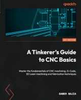 9781803247496-1803247495-A Tinkerer's Guide to CNC Basics: Master the fundamentals of CNC machining, G-Code, 2D Laser machining and fabrication techniques