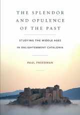 9781501772221-1501772228-The Splendor and Opulence of the Past: Studying the Middle Ages in Enlightenment Catalonia (Medieval Societies, Religions, and Cultures)