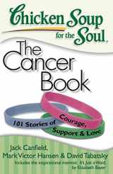 9781935096306-1935096303-Chicken Soup for the Soul: The Cancer Book: 101 Stories of Courage, Support & Love
