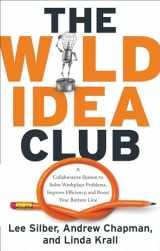 9781601630575-1601630573-The Wild Idea Club: A Collaborative System to Solve Workplace Problems, Improve Efficiency, and Boost Your Bottom Line