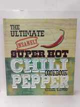 9781435117075-1435117077-The Ultimate Insanely Super Hot Chili Pepper Cookbook