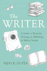 9781725292246-1725292246-The Writer: A Guide to Research, Writing, and Publishing in Biblical Studies