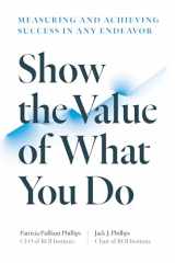 9781523002276-1523002271-Show the Value of What You Do: Measuring and Achieving Success in Any Endeavor