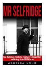 9781508706960-1508706964-Mr Selfridge: Your Backstage Pass to the True Harry Selfridge Story and Making of the PBS TV Series (British TV Drama & Movie Series)