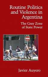 9780521872362-0521872367-Routine Politics and Violence in Argentina: The Gray Zone of State Power (Cambridge Studies in Contentious Politics)