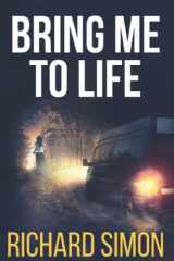 9780578307480-0578307480-Bring Me to Life: A Novel