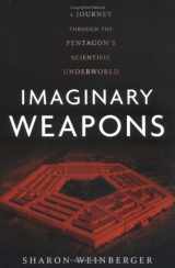 9781560258490-1560258497-Imaginary Weapons: A Journey Through the Pentagon's Scientific Underworld