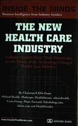 9781587620218-1587620219-The New Health Care Industry: CEOs from Oxford Health, Medcape, Healthstream & More on the Future of the Technology Charged Health Care Revolution (Inside the Minds Series)