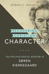 9780802873163-0802873162-Recovering Christian Character: The Psychological Wisdom of Søren Kierkegaard (Kierkegaard as a Christian Thinker (KCTS))