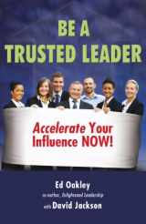 9780962825583-0962825581-Be A Trusted Leader: Accelerate Your Influence NOW!