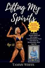 9781725553439-1725553430-Lifting My Spirits: A Lifelong Dream Deferred No Longer - Transformation from Fat Chick to Bodybuilder After Age 50