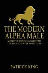 9781503069664-1503069664-The Modern Alpha Male: Authentic Principles to Become the Man you were Born To Be